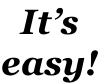 It’s  easy!